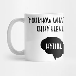 You Know What Gets On My Nerves Myelin Mug